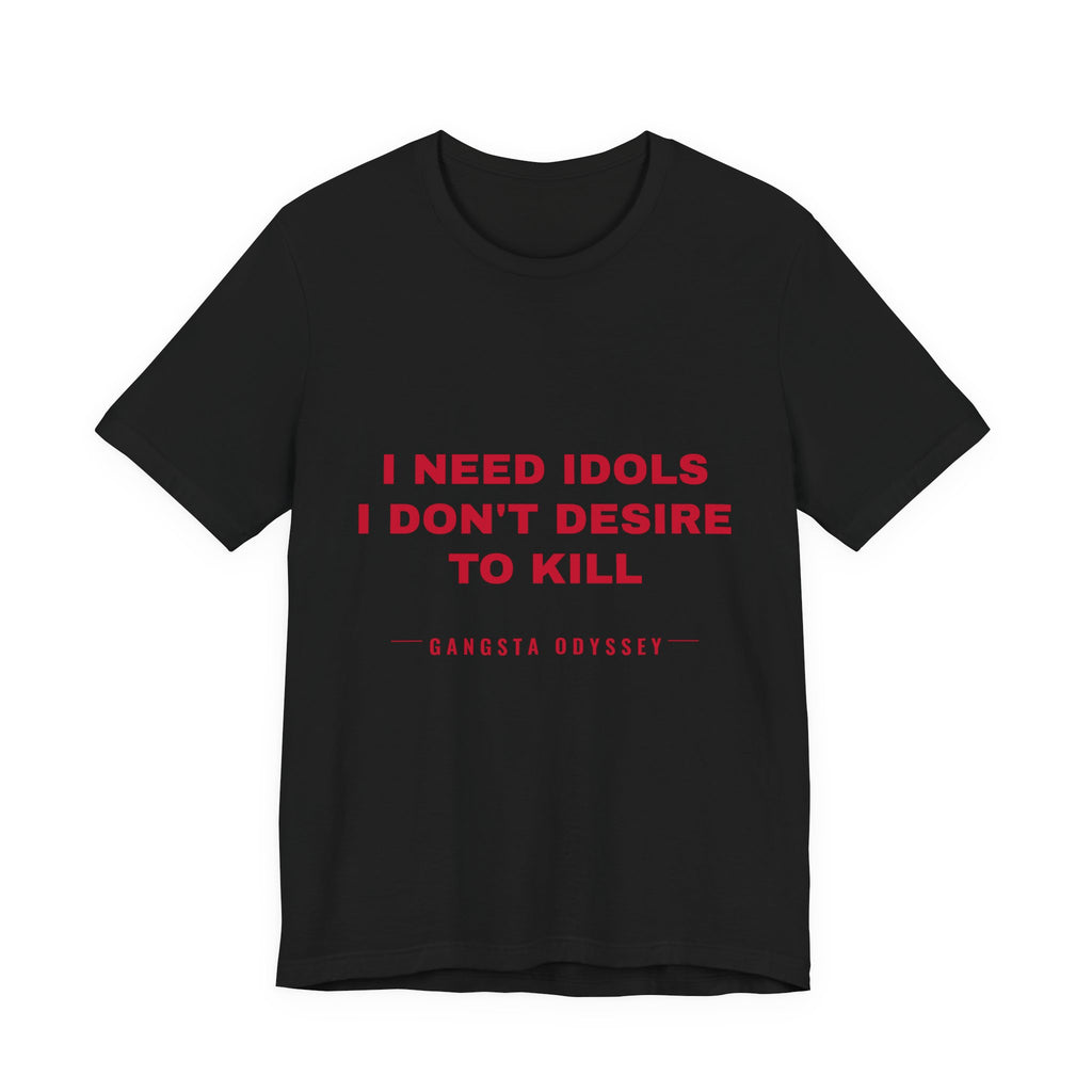 I need idols I don't desire to kill Tee - Red on Black