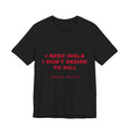 I need idols I don't desire to kill Tee - Red on Black