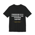 freedom is a kingdom the chosen aspire Tee - White on Black
