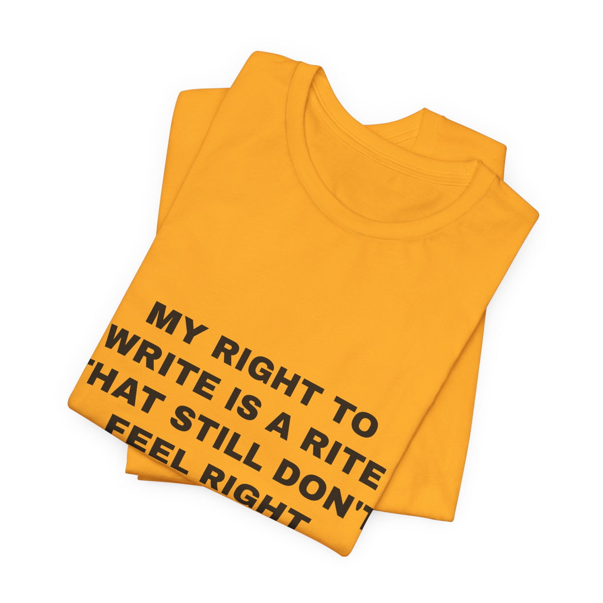 My right to write is a rite that still don't feel right Tee - Black on Gold