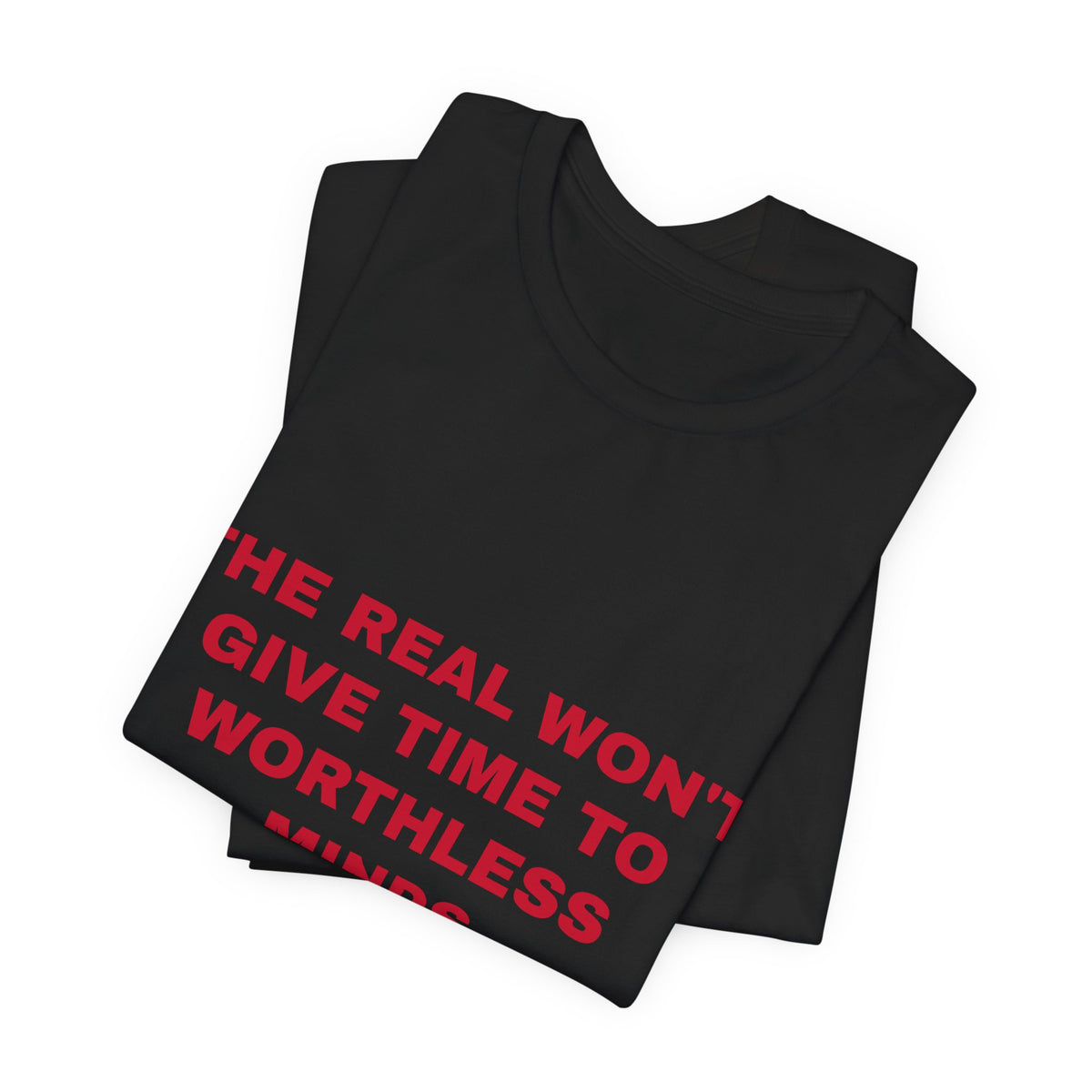 the real won't give time to worthless minds Tee - Red on Black
