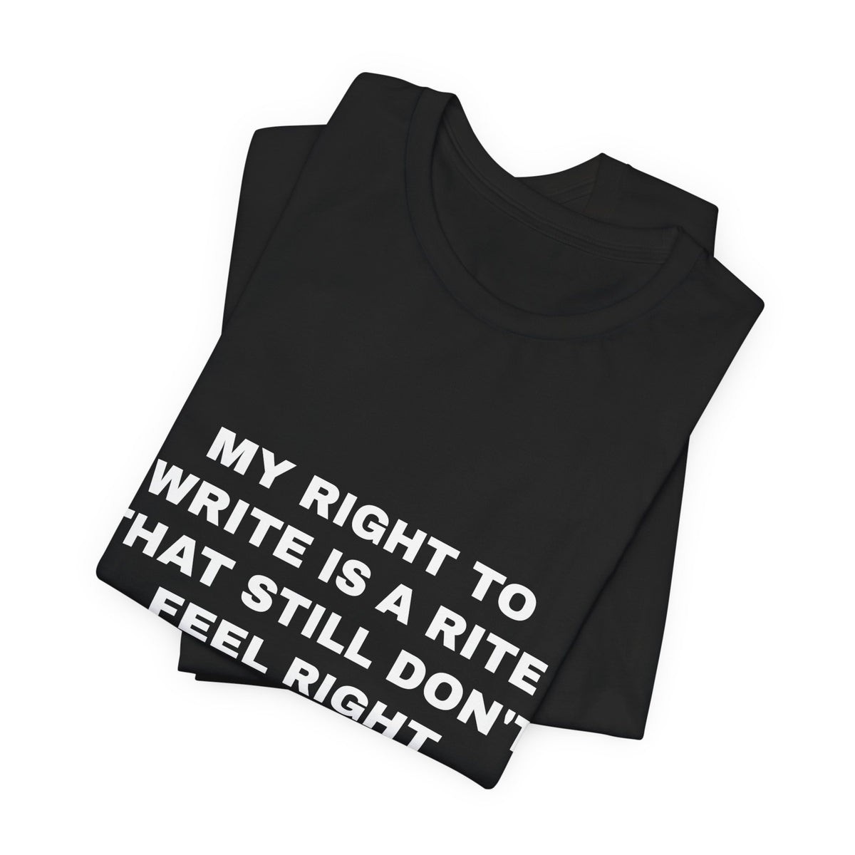 My right to write is a rite that still don't feel right Tee - White on Black