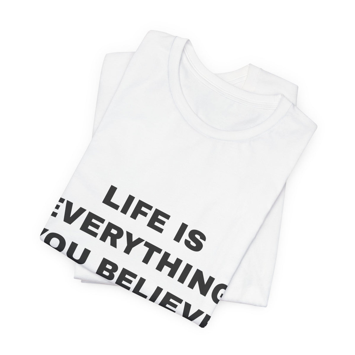 Life Is Everything You Believe Tee - Black on White