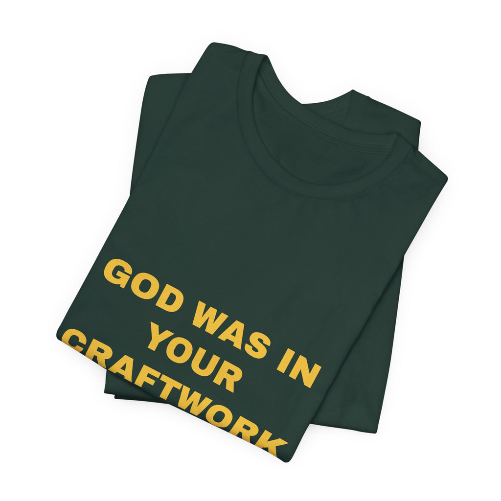 God was in your craftwork Tee - Gold on Forest