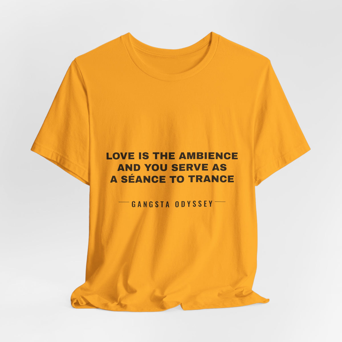 love is the ambience and you serve as a séance to trance Tee - Black on Gold
