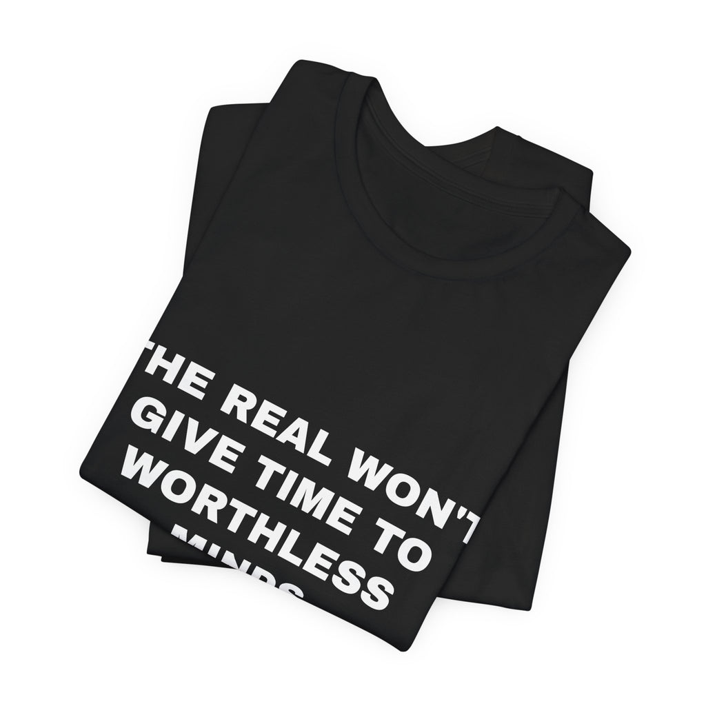 the real won't give time to worthless minds Tee - White on Black