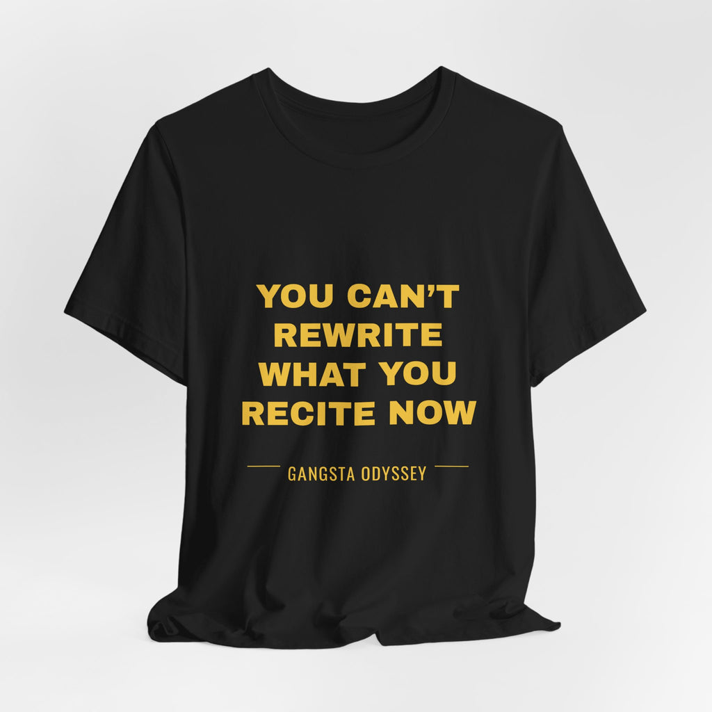 you can't rewrite what you recite now Tee - Gold on Black