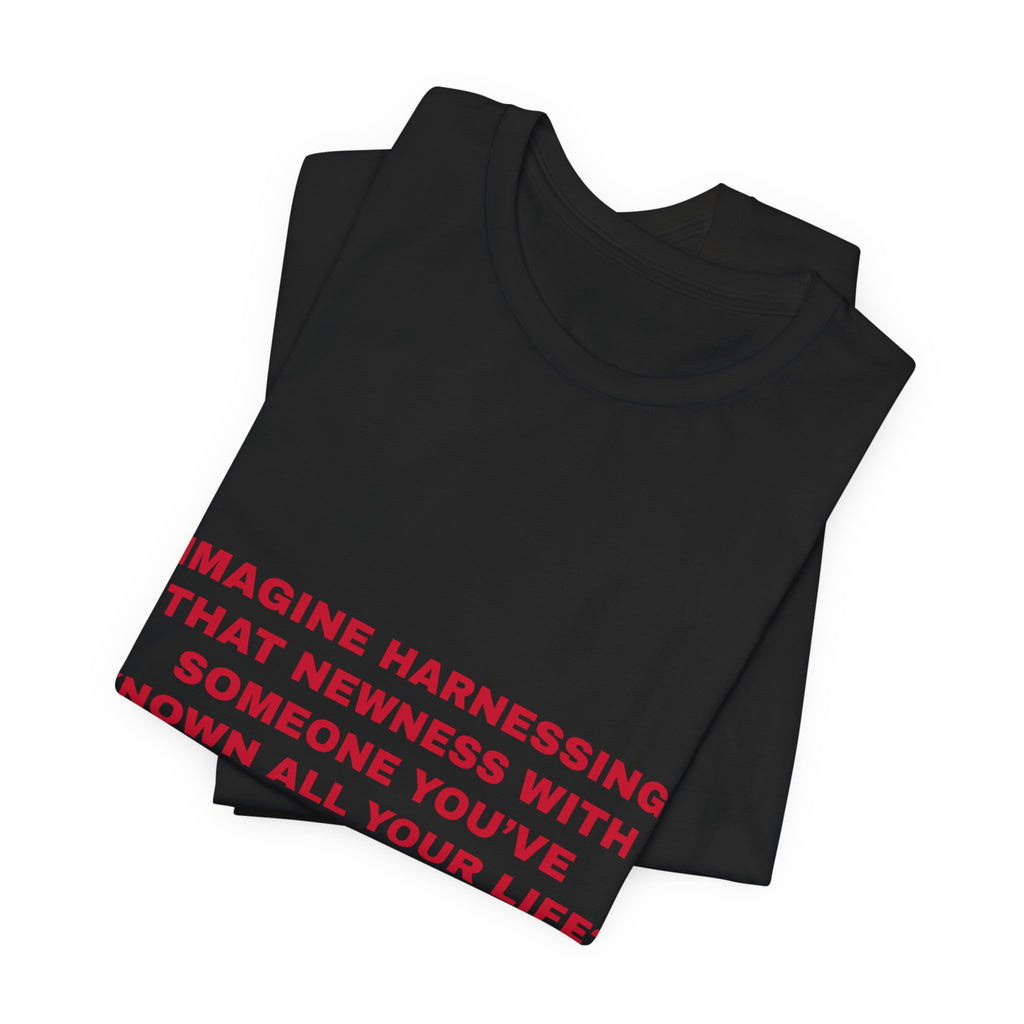 imagine harnessing that newness with someone you've known all your life? Tee - Red on Black