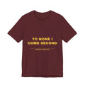 to none I come second Tee - Gold on Burgundy