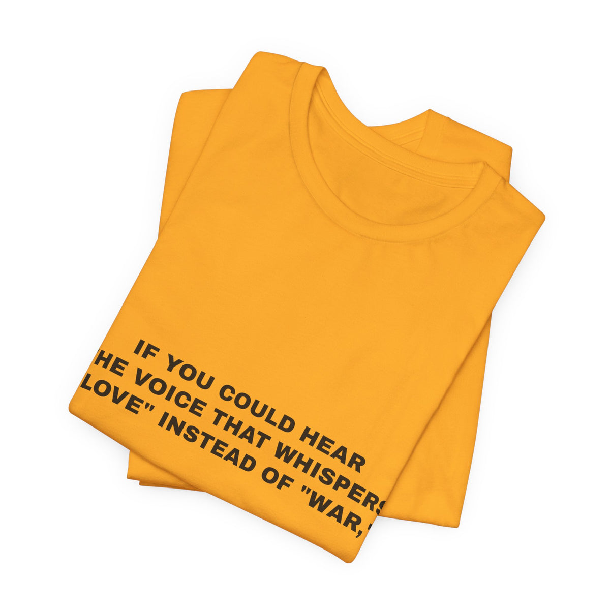If you could hear the voice that whispers "love" instead of "war," Tee - Black on Gold