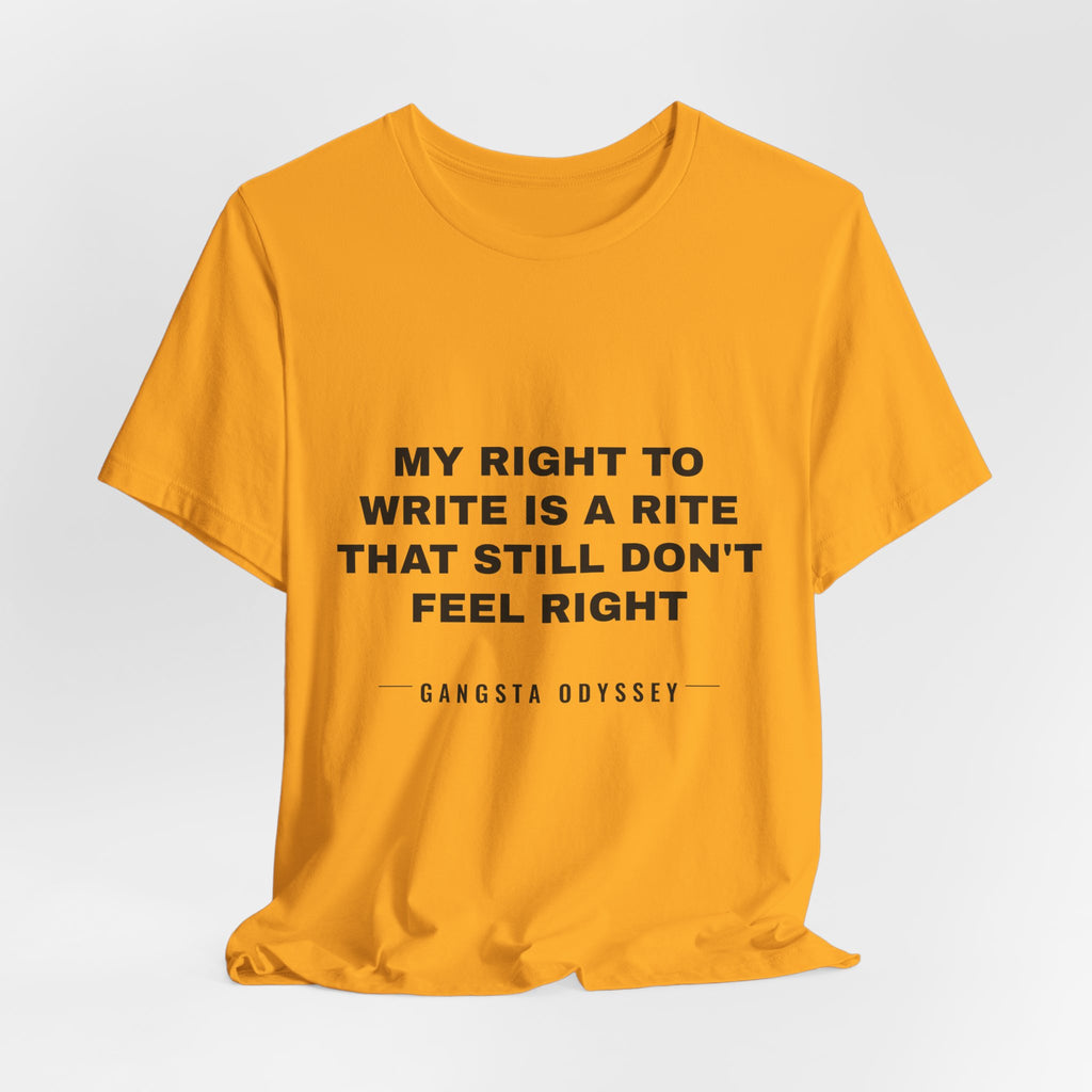 My right to write is a rite that still don't feel right Tee - Black on Gold
