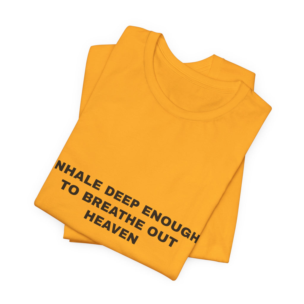inhale deep enough to breathe out heaven Tee - Black on Gold
