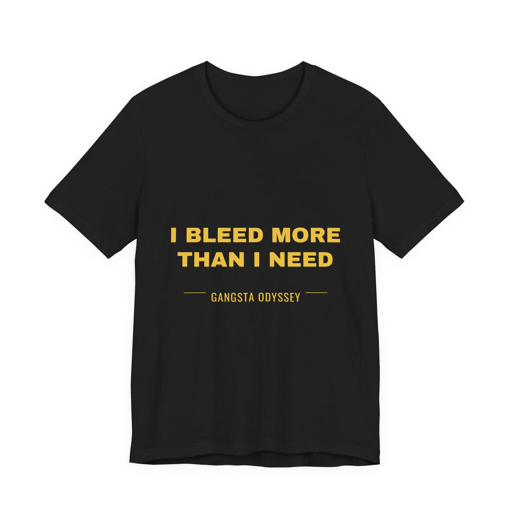 I bleed more than I need Tee - Gold on Black