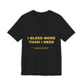 I bleed more than I need Tee - Gold on Black