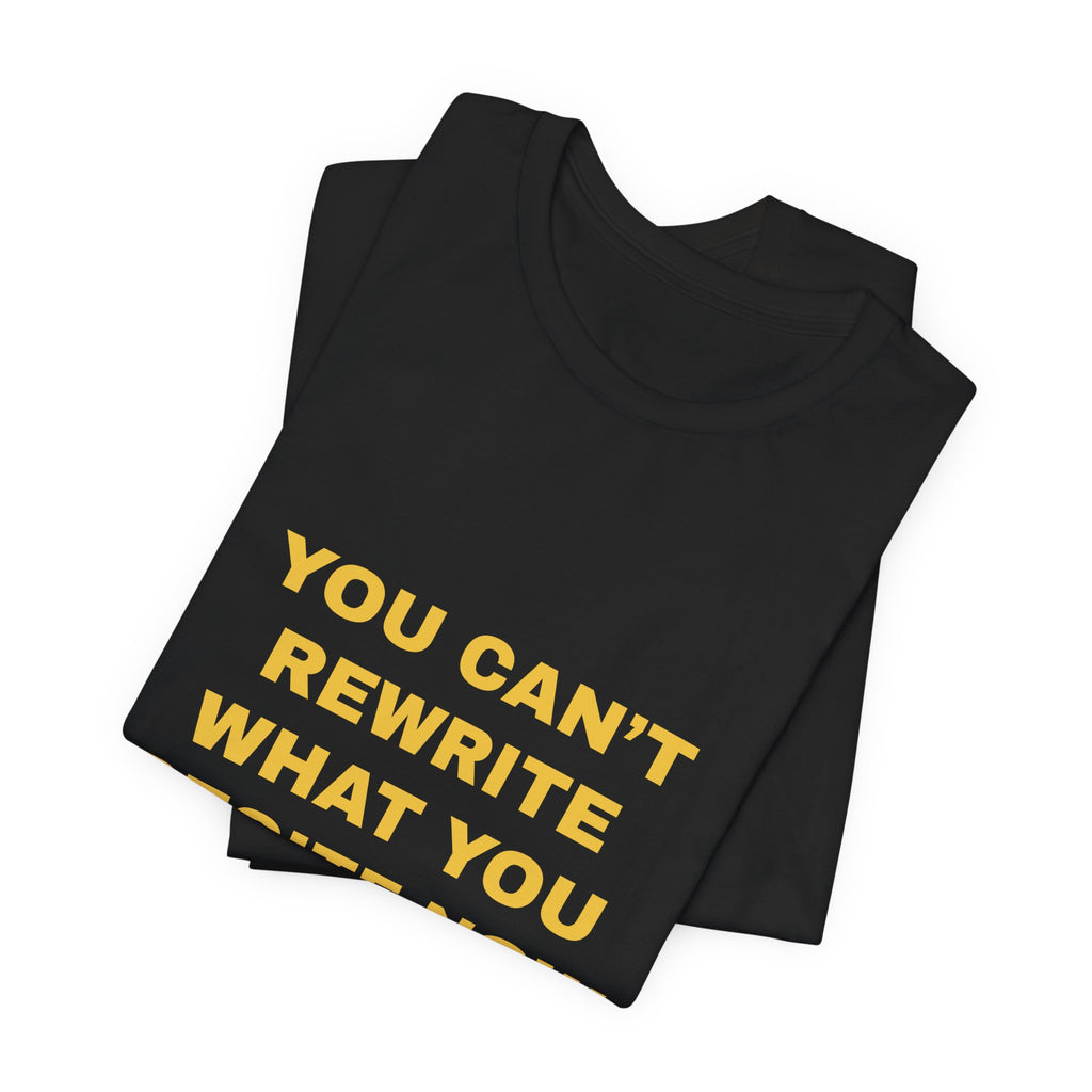 you can't rewrite what you recite now Tee - Gold on Black