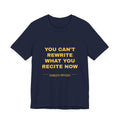 you can't rewrite what you recite now Tee - Gold on Navy