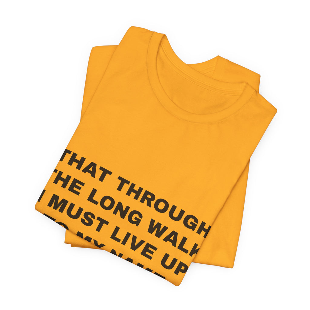 that through the long walk I must live up to my name Tee - Black on Gold