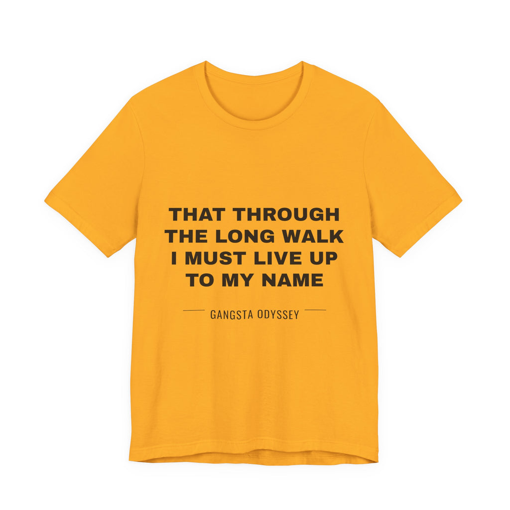 that through the long walk I must live up to my name Tee - Black on Gold