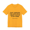 that through the long walk I must live up to my name Tee - Black on Gold