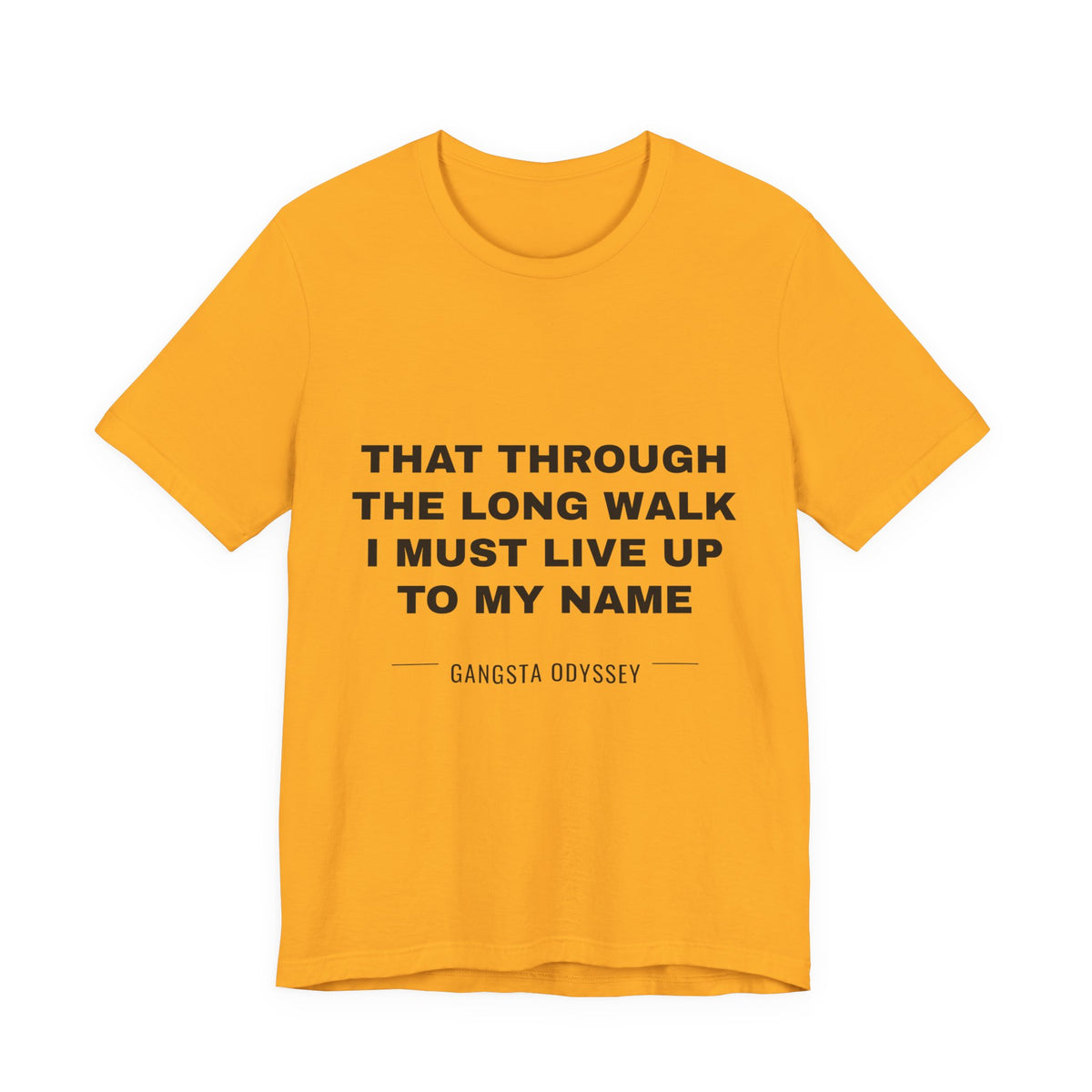that through the long walk I must live up to my name Tee - Black on Gold