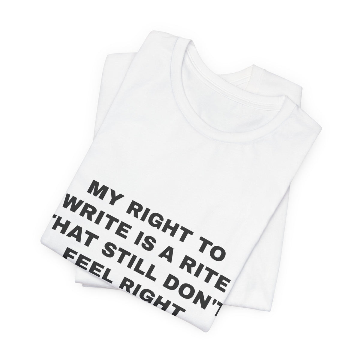 My right to write is a rite that still don't feel right Tee - Black on White