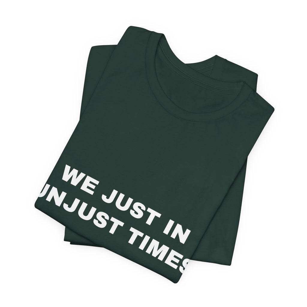 We just in unjust times. Tee - White on Forest
