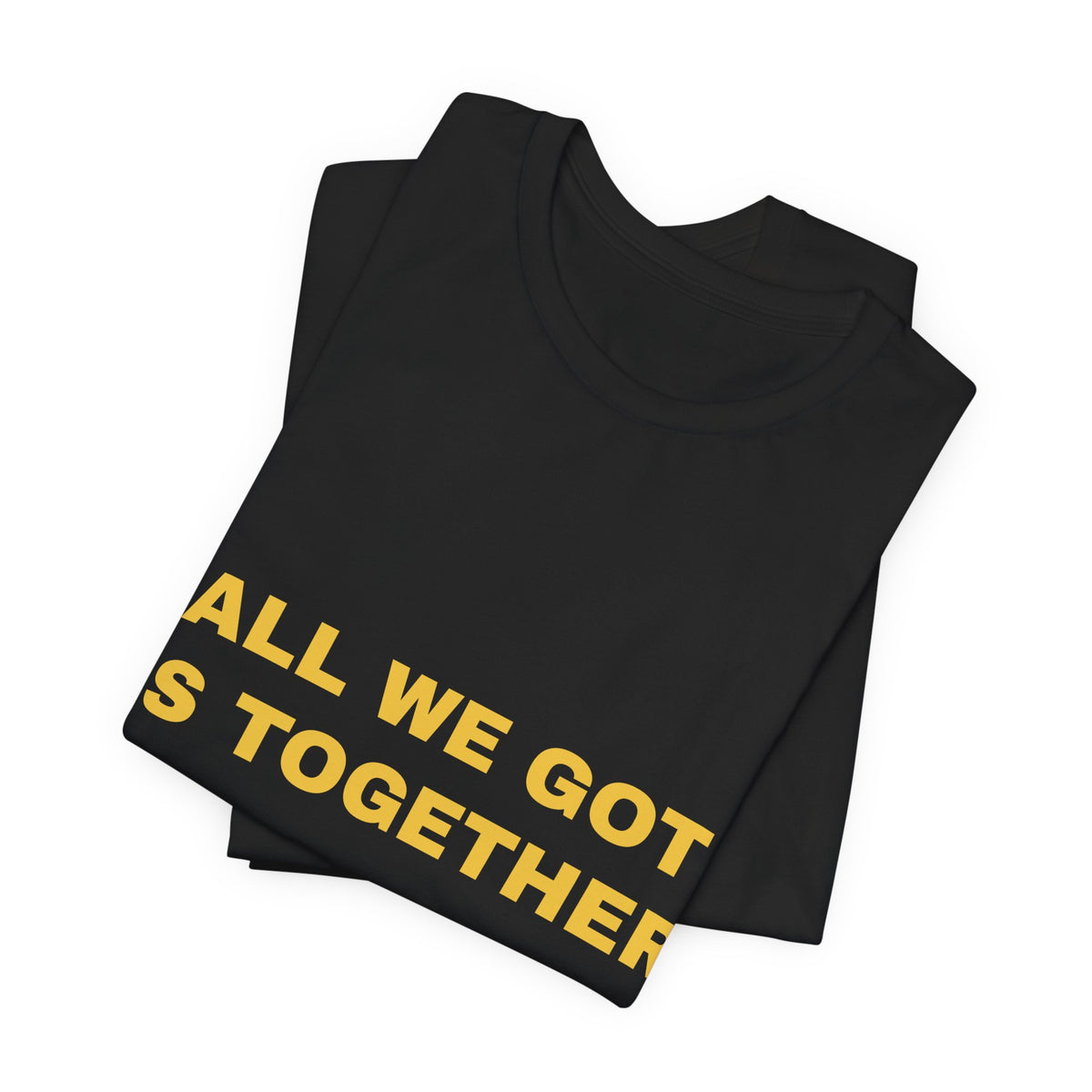 all we got is together Tee - Gold on Black