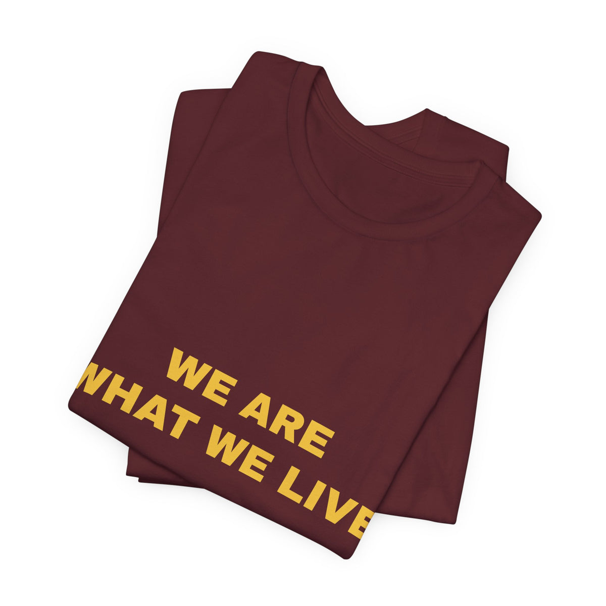 we are what we live Tee - Gold on Burgundy