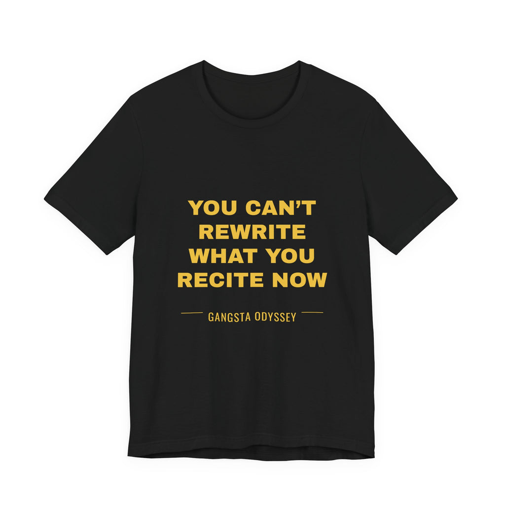 you can't rewrite what you recite now Tee - Gold on Black