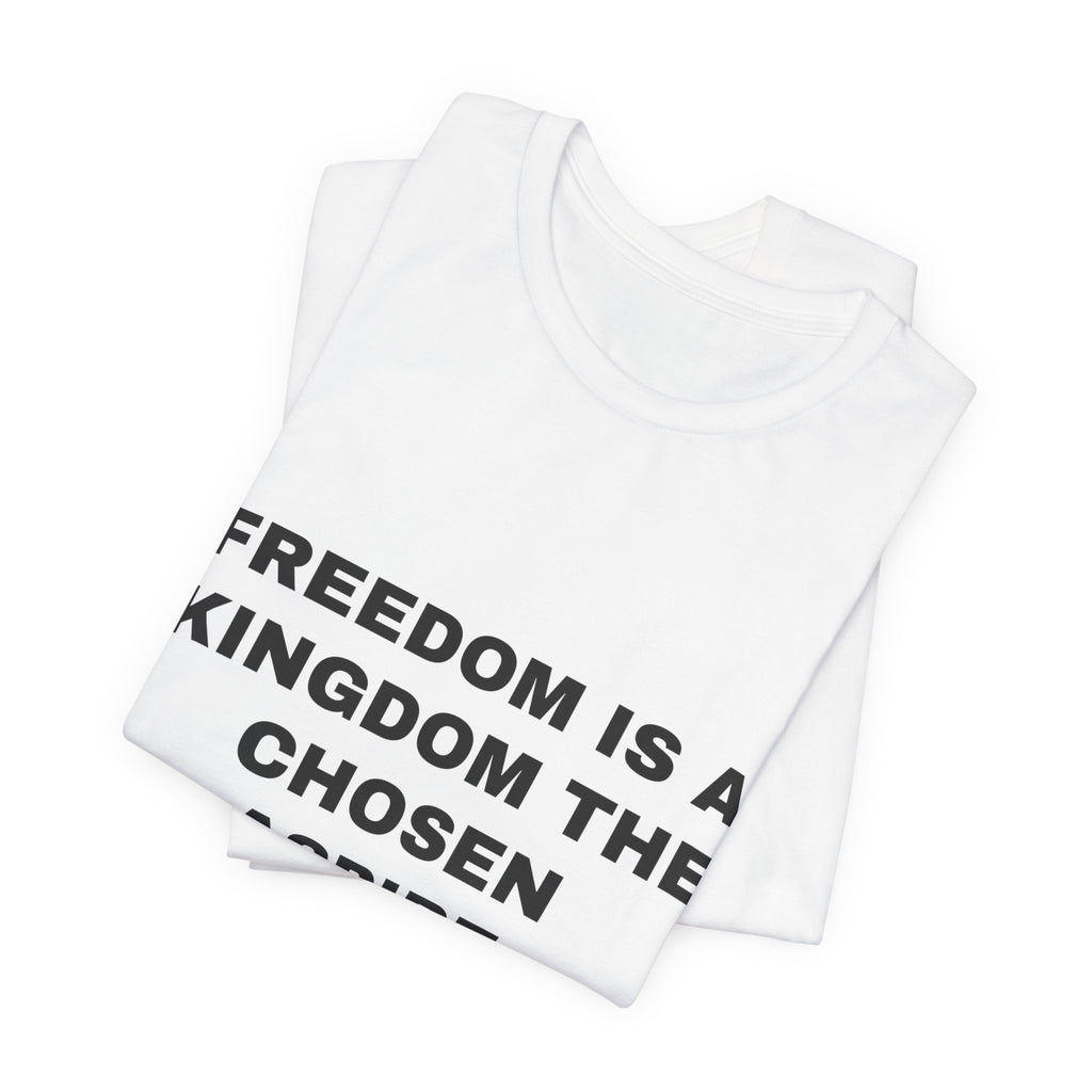 freedom is a kingdom the chosen aspire Tee - Black on White