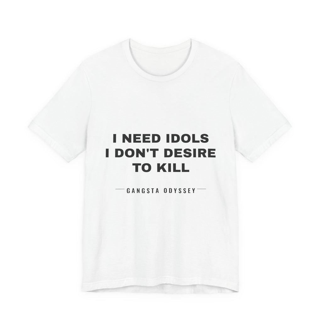 I need idols I don't desire to kill Tee - Black on White
