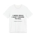I need idols I don't desire to kill Tee - Black on White
