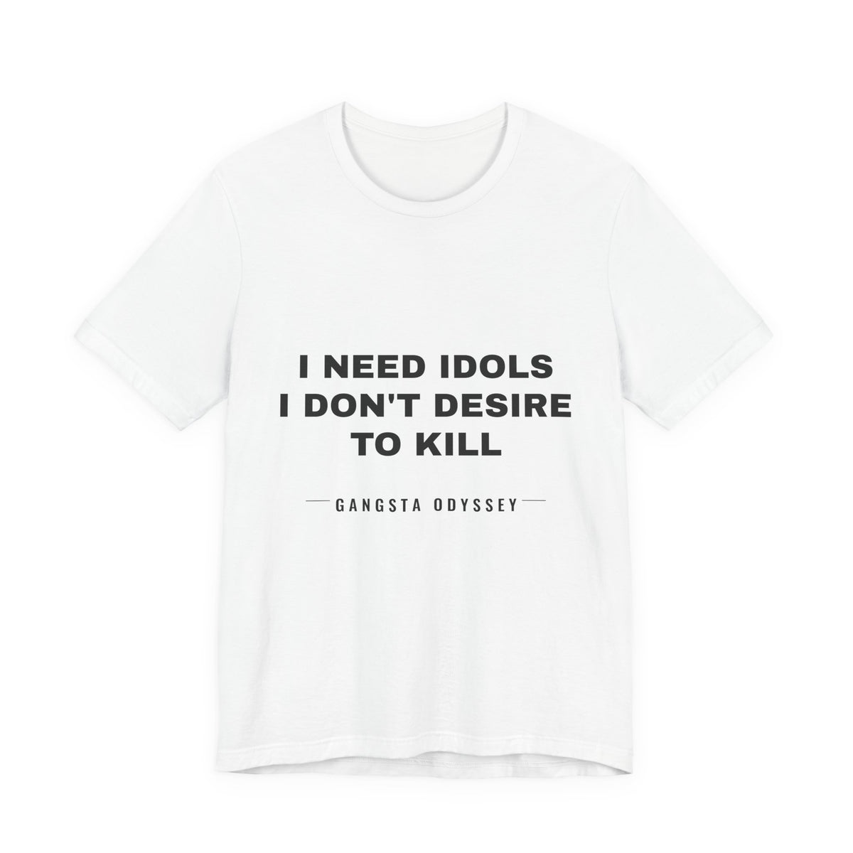I need idols I don't desire to kill Tee - Black on White
