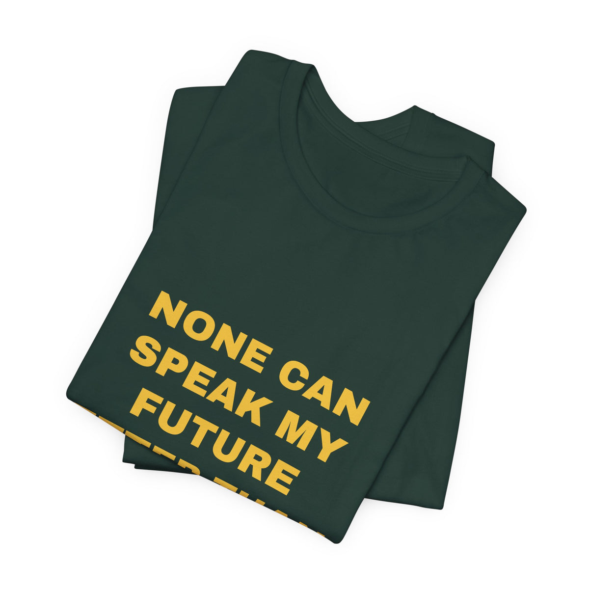none can speak my future better than I Tee - Gold on Forest