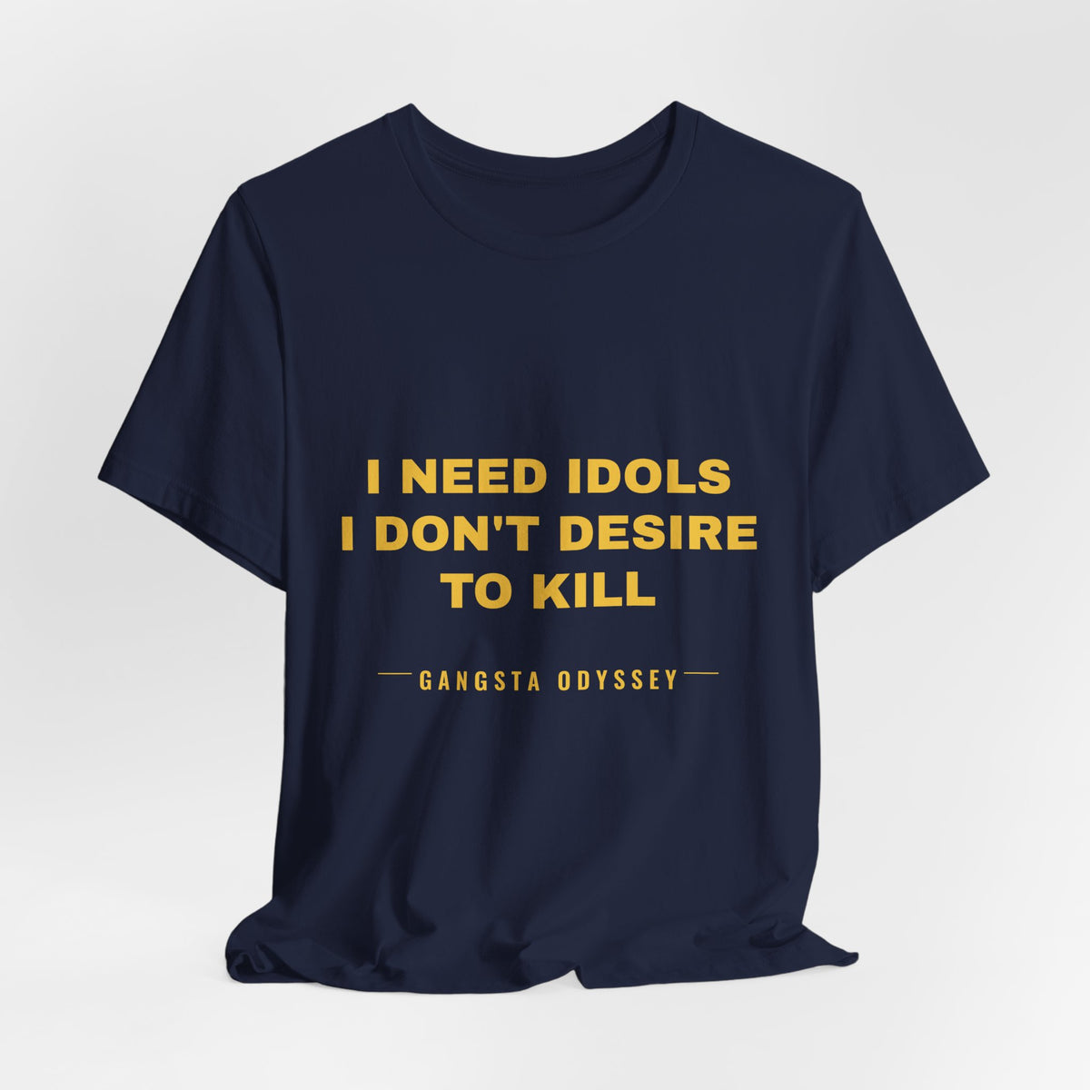 I need idols I don't desire to kill Tee - Gold on Navy