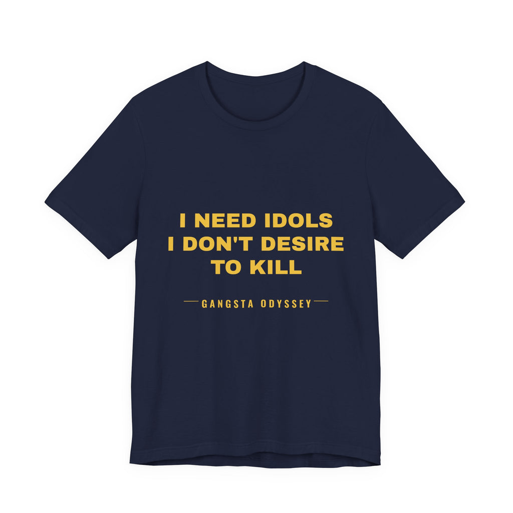 I need idols I don't desire to kill Tee - Gold on Navy