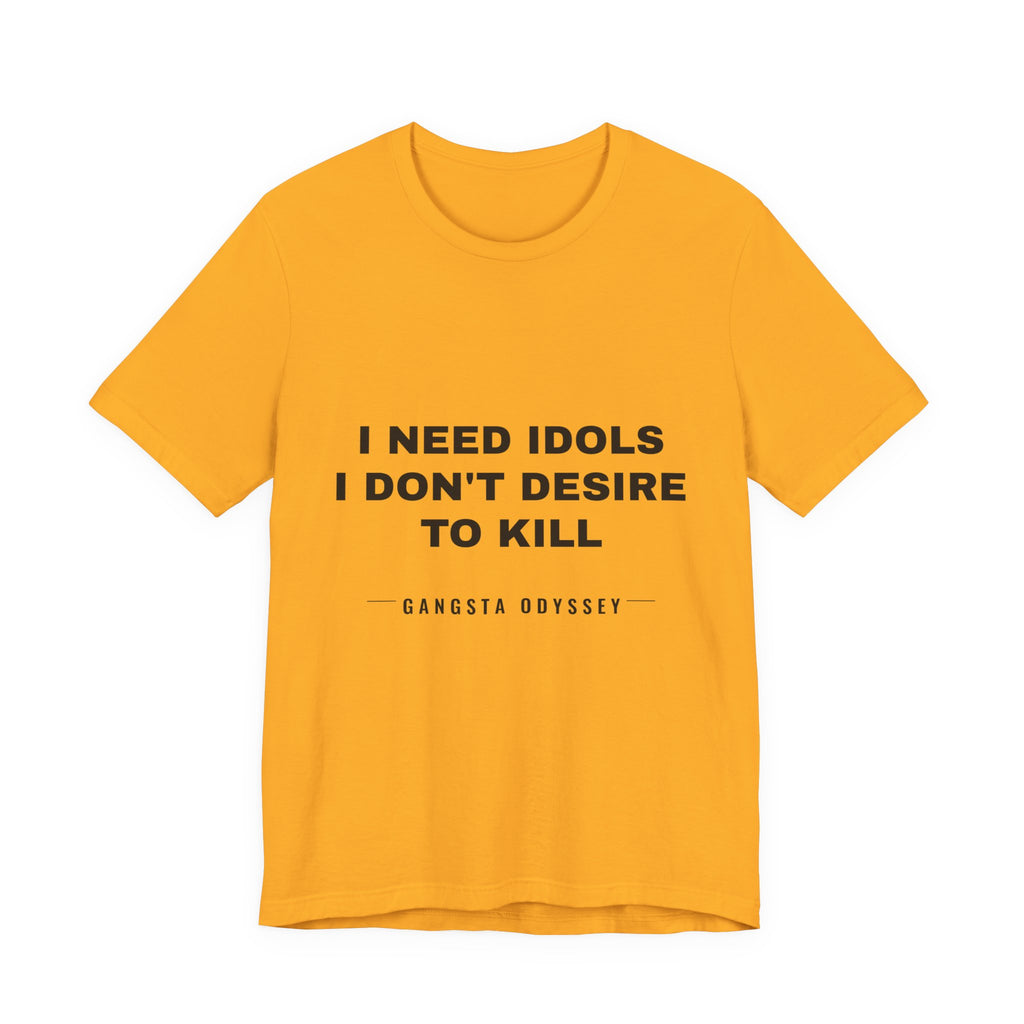 I need idols I don't desire to kill Tee - Black on Gold