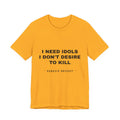 I need idols I don't desire to kill Tee - Black on Gold