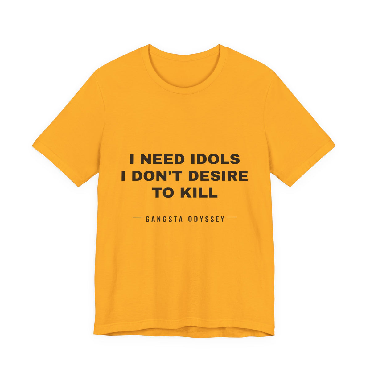 I need idols I don't desire to kill Tee - Black on Gold