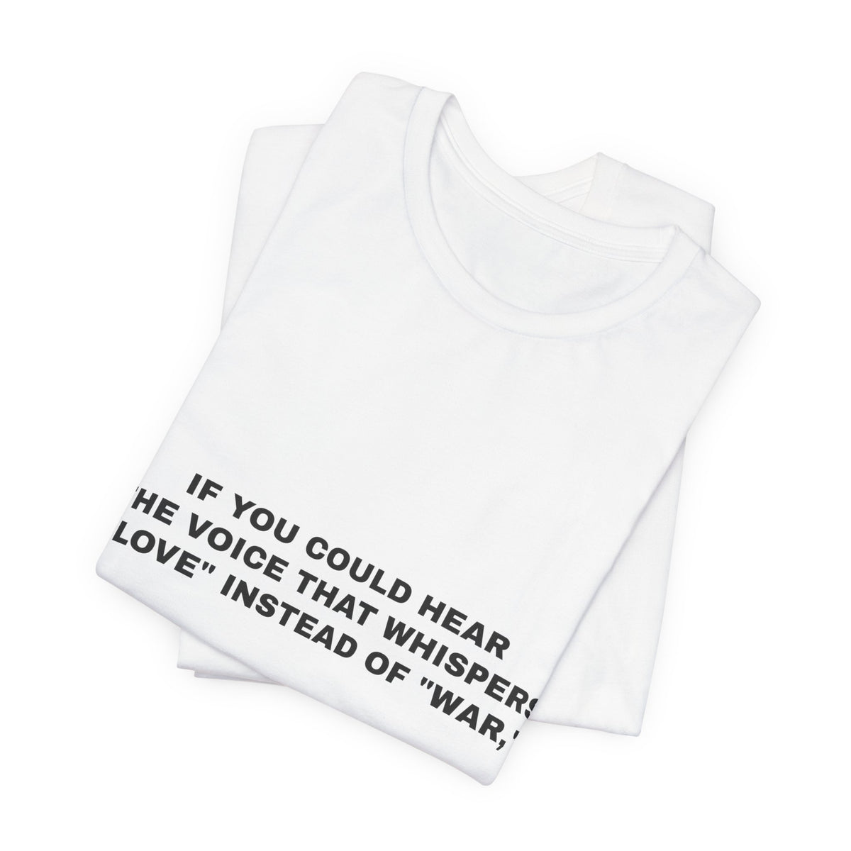 If you could hear the voice that whispers "love" instead of "war," Tee - Black on White