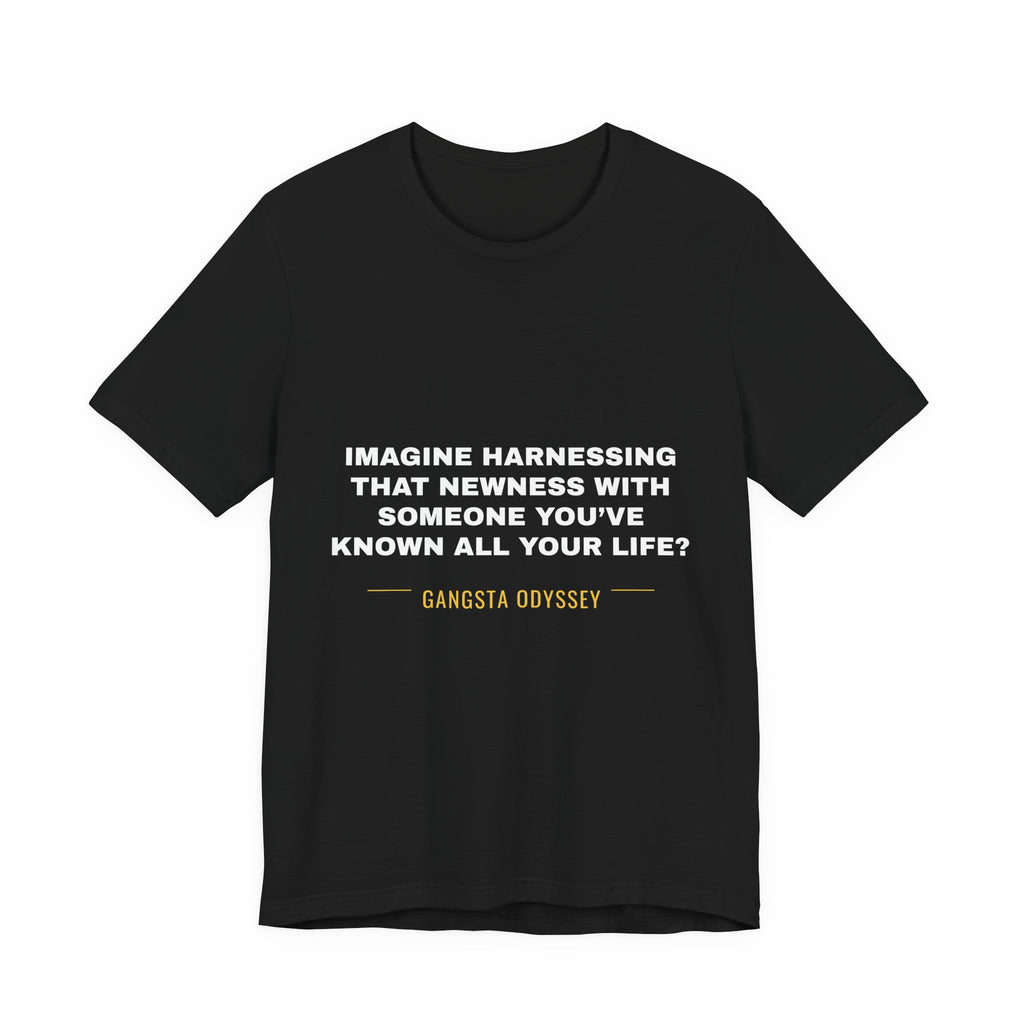 imagine harnessing that newness with someone you've known all your life? Tee - White on Black