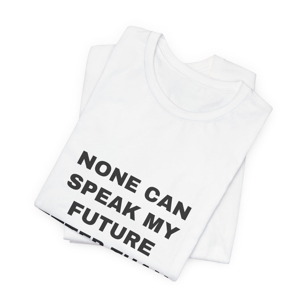 none can speak my future better than I Tee - Black on White