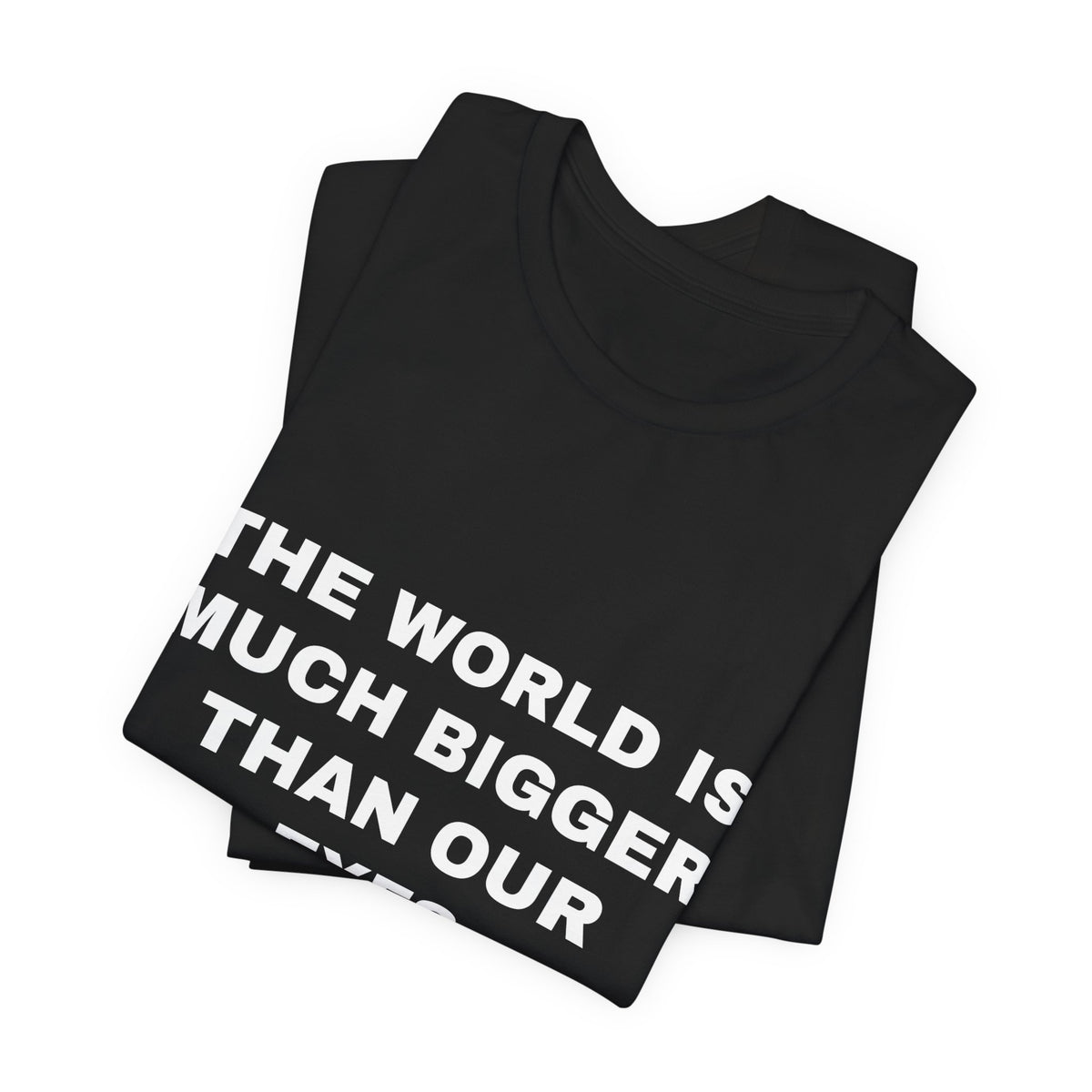 the world is much bigger than our eyes Tee - White on Black