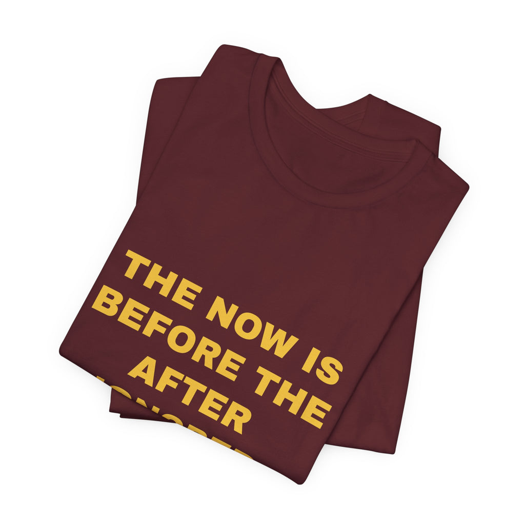the now is before the after ignored Tee - Gold on Burgundy
