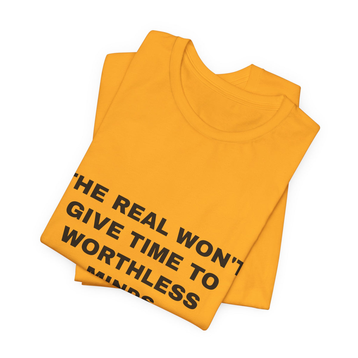 the real won't give time to worthless minds Tee - Black on Gold