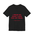 I wear no fear I love you, my dear. Tee - Red on Black
