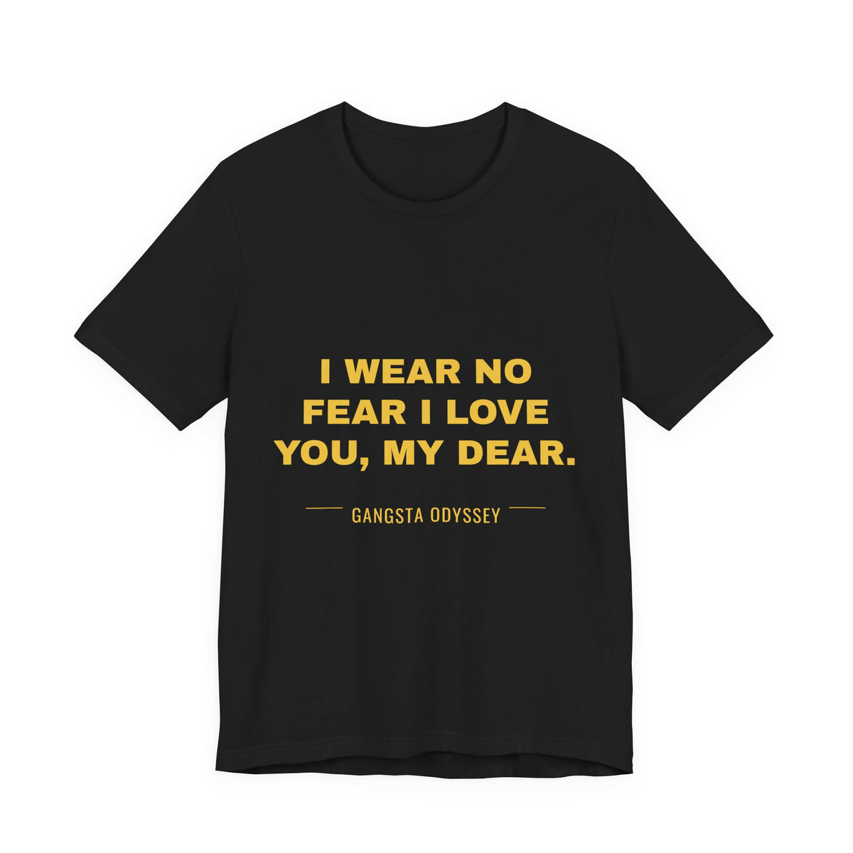 I wear no fear I love you, my dear. Tee - Gold on Black