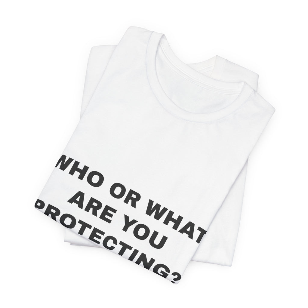 who or WHAT are you protecting? Tee - Black on White