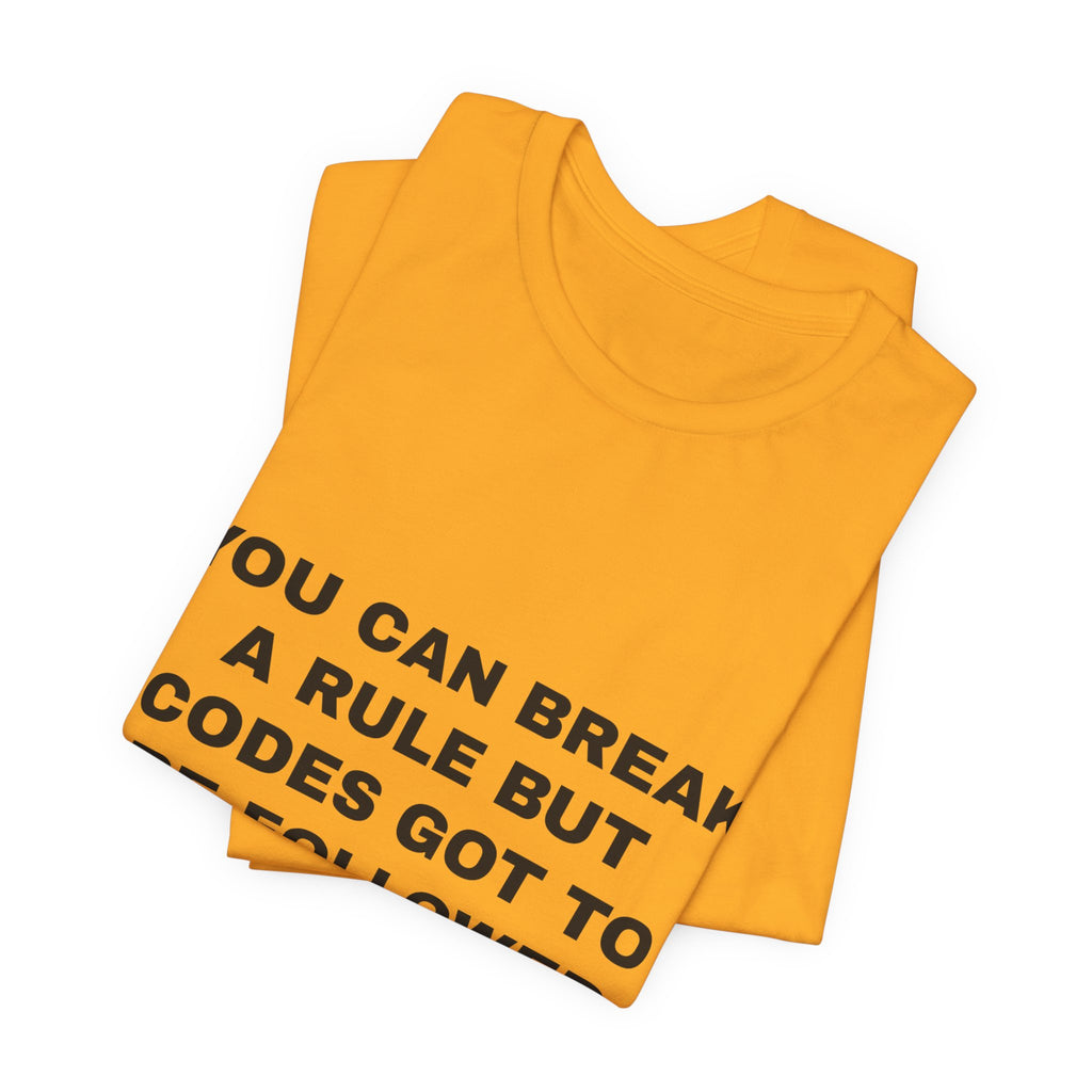 you can break a rule but codes GOT to be followed Tee - Black on Gold