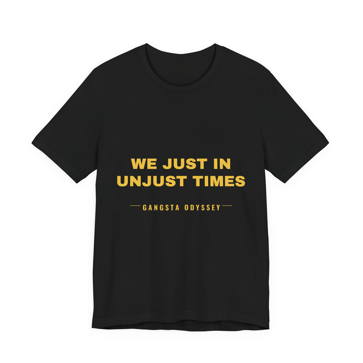 We just in unjust times. Tee - Gold on Black